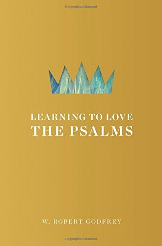 LEARNING TO LOVE THE PSALMS By W. Robert Godfrey – Hardcover Excellent Condition