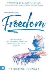 Supernatural Freedom: Overcoming the Greatest Barriers to Fulfilling Your De…