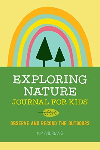 EXPLORING NATURE JOURNAL FOR KIDS: OBSERVE AND RECORD THE By Kim Andrews **NEW**