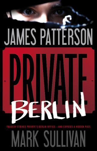 Private Europe Ser.: Private Berlin by Mark Sullivan and James Patterson (2013,
