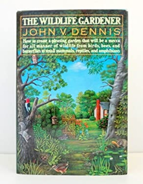 The Wildlife Gardener Hardcover John V. Dennis