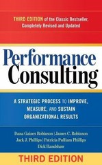 Performance Consulting: A Strategic Process to Improve, Measure, and Sustain Org