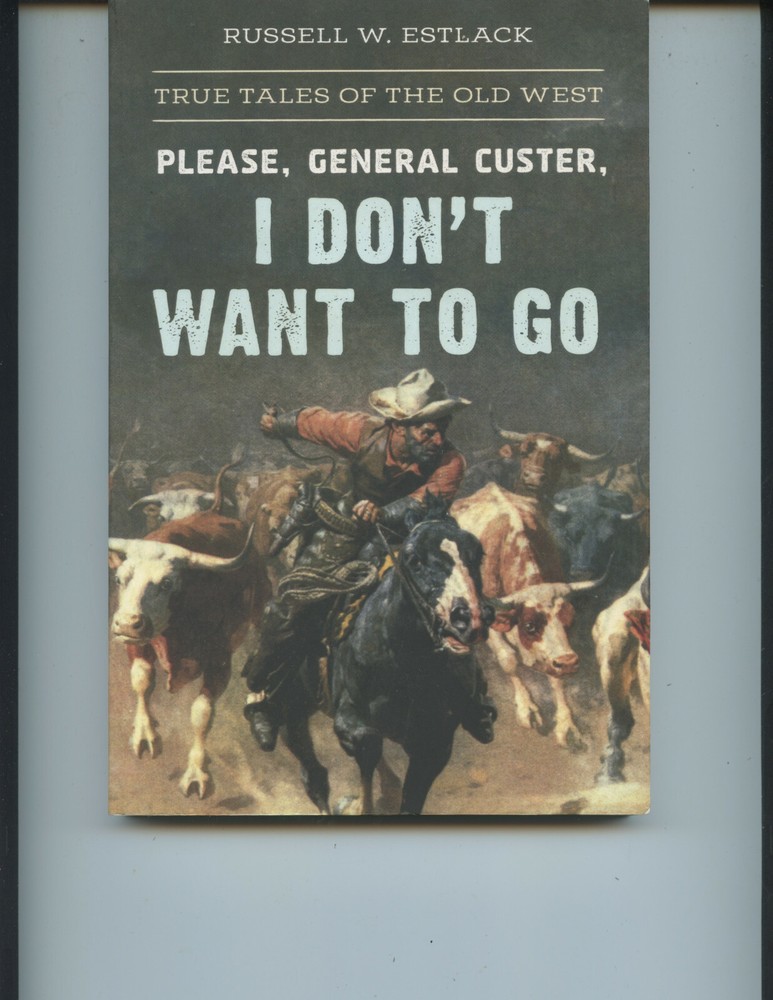 „PLEASE, GENERAL CUSTER, I DON’T WANT TO GO” BOOK BY ESTLACK (244 PAGES, NICE)
