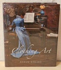 Clothing Art: Visual Culture of Fashion, 1600-1914, Aileen Ribeiro, 2017, ex-lib