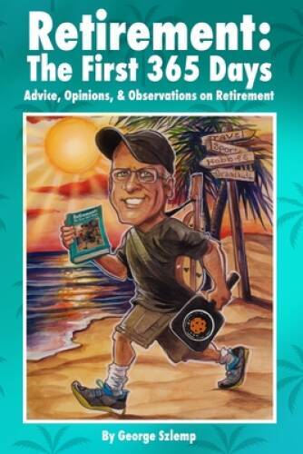 Retirement: The First 365 Days: Advice, Opinions, Observations – GOOD