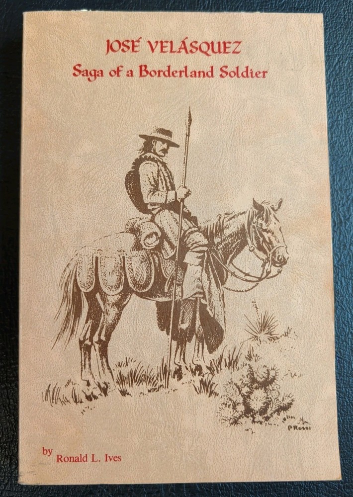 Jose Velasquez Saga of a Borderland Soldier, 18th Century New Spain, Ronald Ives