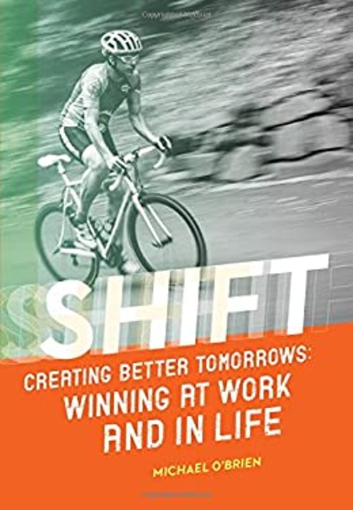 Shift: Creating Better Tomorrows : Winning at Work and in Life Mi