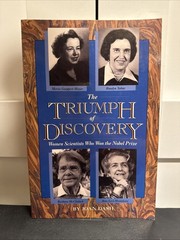 The Triumph of Discovery : Women Scientists Who Won the Nobel Prize by Joan Dash