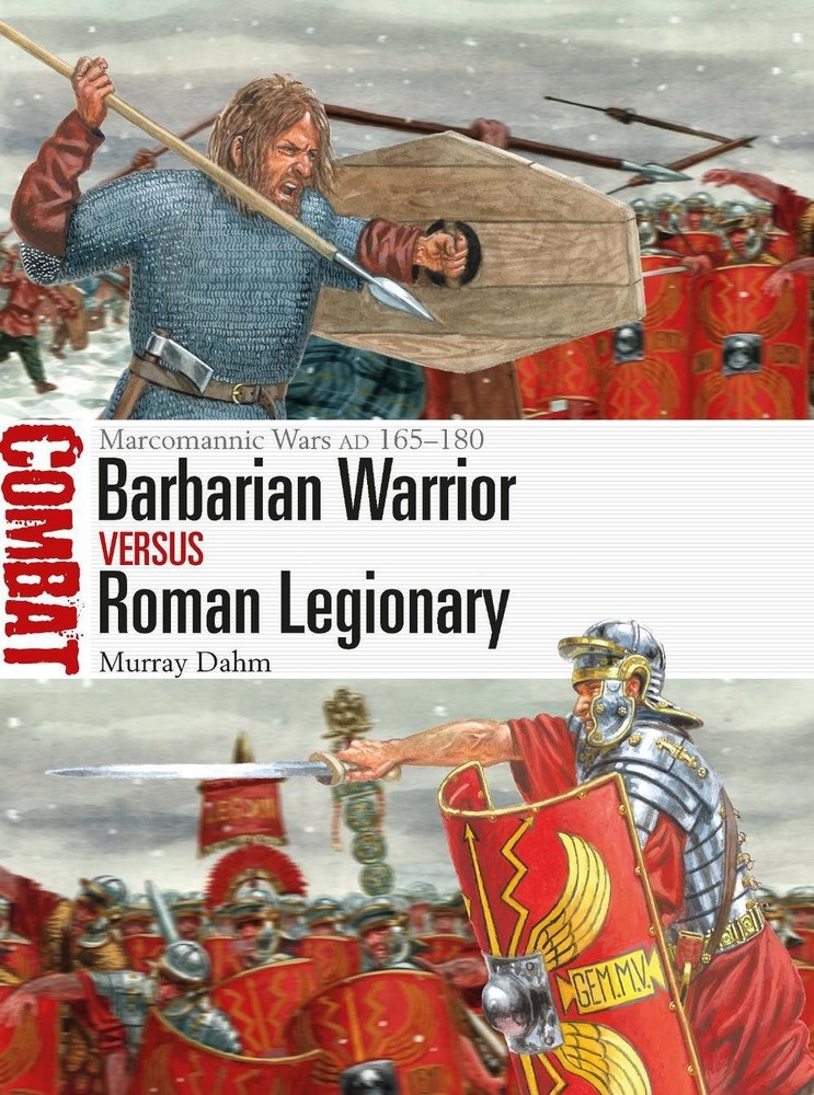 Barbarian Warrior vs Roman Legionary: Marcomannic Wars AD 165-180 by Dr Murray D