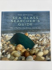 The Official Sea Glass Searcher’s Guide How to Find Your Own Treasu Cindy Bilbao
