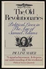 THE OLD REVOLUTIONARIES: POLITICAL LIVES IN THE AGE OF By Pauline Maier