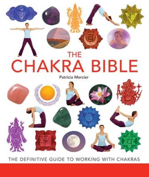 The Chakra Bible : The Definitive Guide to Working with Chakras P