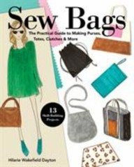 Sew Bags: The Practical Guide to Making Purses, Totes, Clutches & More; 13 Skil