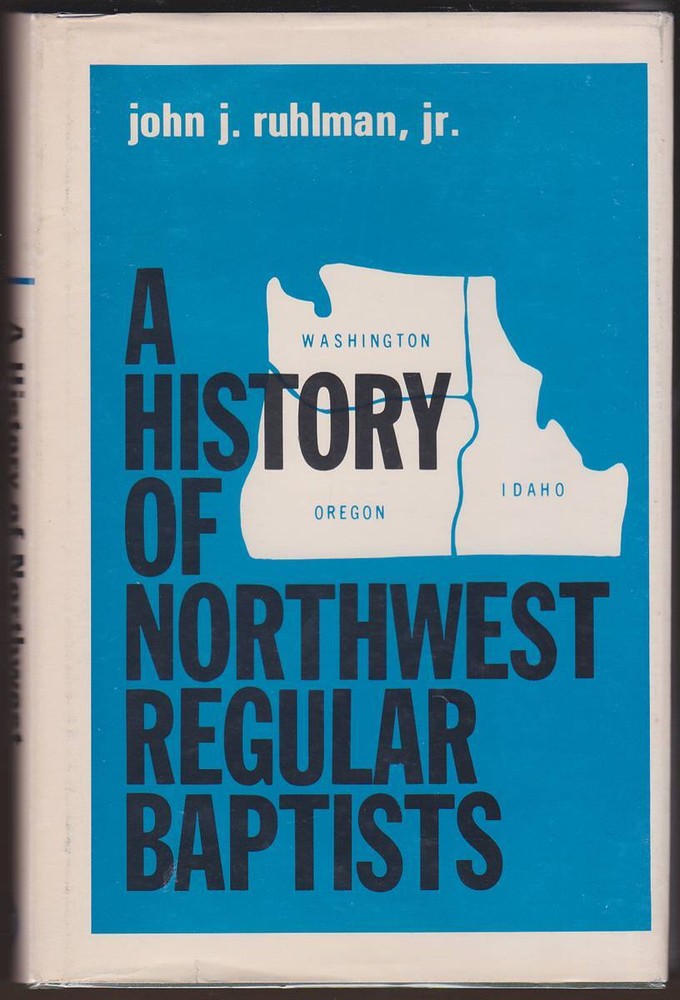 A HISTORY OF NORTHWEST REGULAR BAPTISTS The General Association of Regular