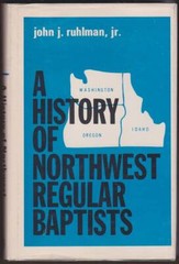 A HISTORY OF NORTHWEST REGULAR BAPTISTS The General Association of Regular