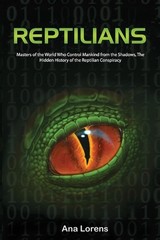 Reptilians: Masters of the World Who Control Mankind from the Shadows, The Hidde