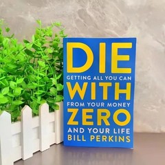 Die with Zero, Getting All You Can From Your Money and Your Life English Books.,