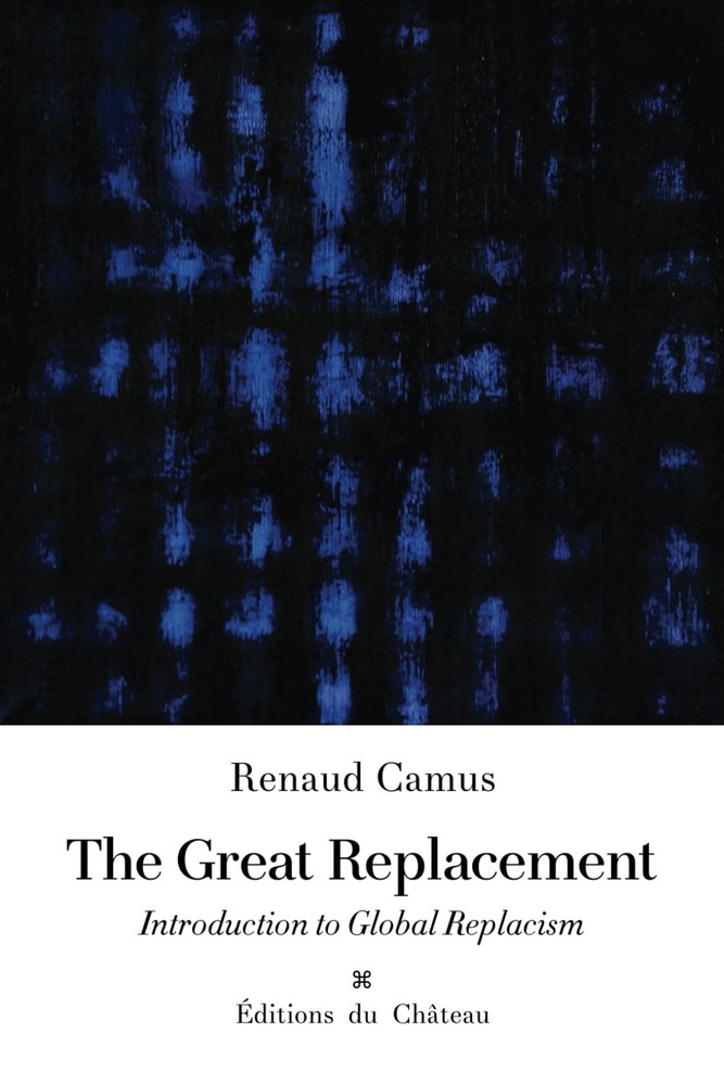 THE GREAT REPLACEMENT: INTRODUCTION TO GLOBAL REPLACISM BY Renaud Camus **1000**