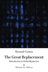 THE GREAT REPLACEMENT: INTRODUCTION TO GLOBAL REPLACISM BY Renaud Camus **1000**