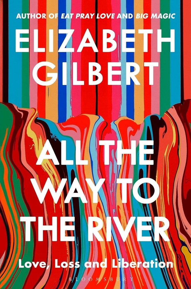 All the Way to the River: Love, Loss and Liberation by Elizabeth Gilbert (PB)