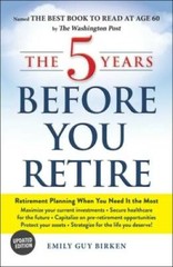 The 5 Years Before You Retire, Updated Edition: Retirement Planning When – GOOD