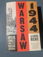 Warsaw 1944: Hitler, Himmler, and the Warsaw Uprising by Richie