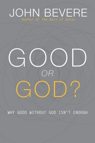 Good or God?: Why Good Without God Isn’t Enough by Bevere, John
