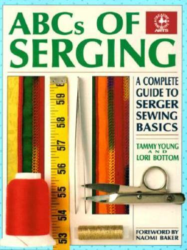 ABCs of Serging: A Complete Guide To Serger Sewing Basics (Creative Machi – GOOD