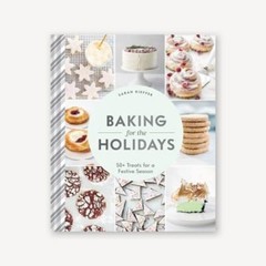 Baking for the Holidays : 50+ Treats for a Festive Season Sarah K