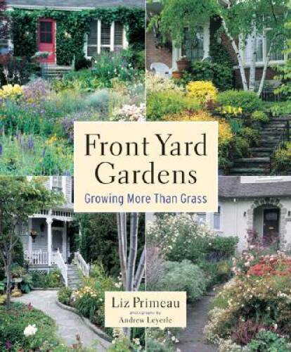 Front Yard Gardens: Growing More Than Grass – Paperback By Primeau, Liz – GOOD