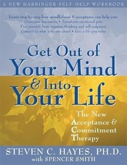 GET OUT OF YOUR MIND AND INTO YOUR LIFE: THE NEW By Steven C. Hayes & Spencer