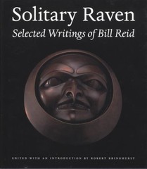 SOLITARY RAVEN: THE SELECTED WRITINGS OF BILL REID By William; Bringhurst Reid