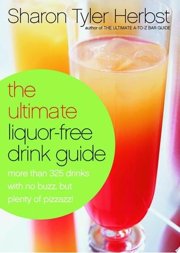 The Ultimate Liquor-Free Drink Guide: More Than 325 Drinks With No Buzz But Plen
