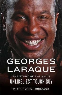 Georges Laraque: The Story of the NHL’s Unlikeliest Tough Guy by Georges Laraque