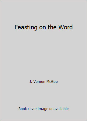 Feasting on the Word by J. Vernon McGee
