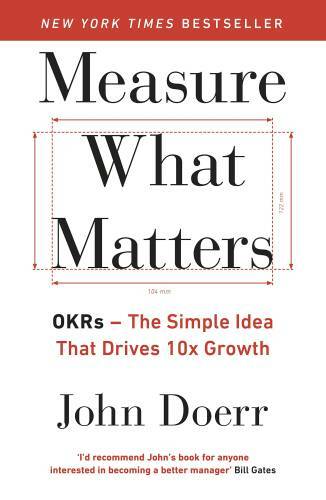 Measure What Matters: OKRs: The Simple Idea that Drives 10x Growth – GOOD