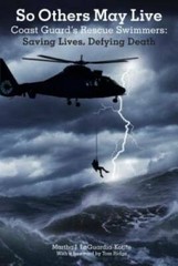 So Others May Live: Coast Guard’s Rescue Swimmers: Saving Lives, Defyin – GOOD