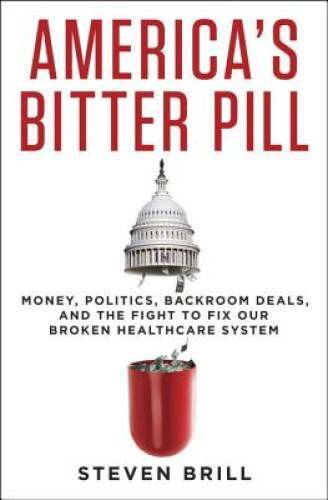 America’s Bitter Pill: Money, Politics, Back-Room Deals, and the Fight to – GOOD