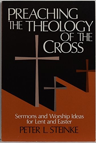 PREACHING THE THEOLOGY OF THE CROSS: SERMONS AND WORSHIP By Peter L. Steinke VG+