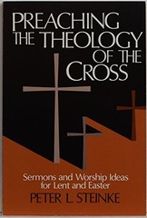 PREACHING THE THEOLOGY OF THE CROSS: SERMONS AND WORSHIP By Peter L. Steinke VG+