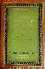 THE DIFFICULTY OF BEING GOOD: ON THE SUBTLE ART OF DHARMA ~ GURCHARAN DAS ~ NEW