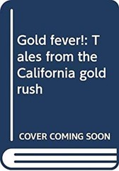 Gold fever!: Tales from the California gold rush Rosalyn Schanzer