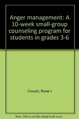 ANGER MANAGEMENT: A 10-WEEK SMALL-GROUP COUNSELING PROGRAM By Roxie J Crouch