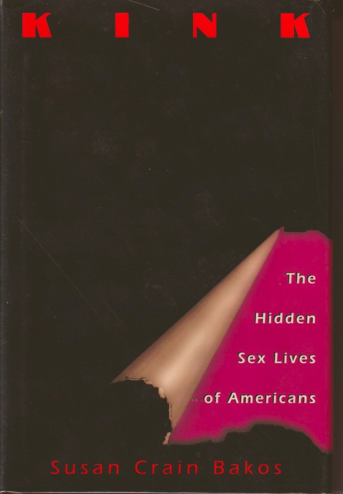 KINK: THE HIDDEN SEX LIVES OF AMERICANS, Susan C. Bakos, Hardcover 1995
