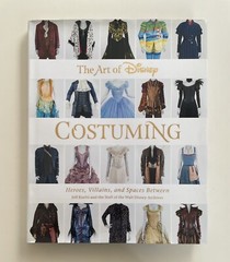 Disney Editions Deluxe Ser.: The Art of Disney Costuming : Heroes, Villains, and