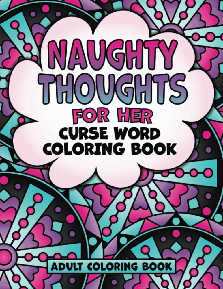 Naughty Thoughts for Her Curse Word Coloring Book Adult Coloring Book: Dirty Tal