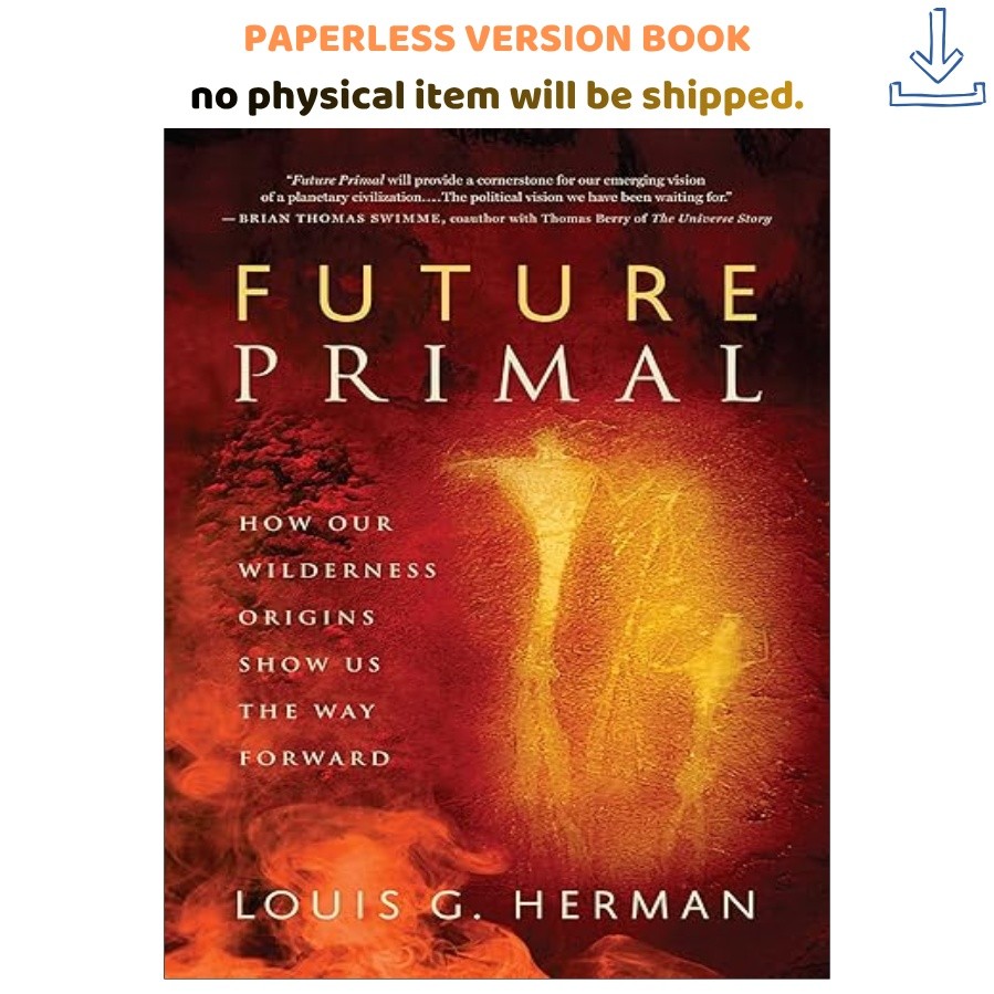 Future Primal: How Our Wilderness Origins Show Us th, Louis G. Herman 2013