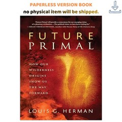 Future Primal: How Our Wilderness Origins Show Us th, Louis G. Herman 2013