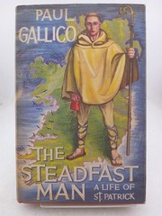 The steadfast man a life of St patrick by Paul Gallico
