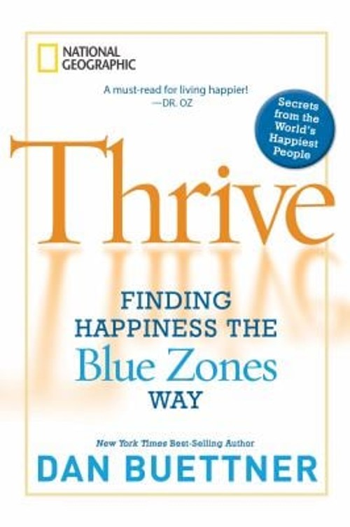 Thrive : Finding Happiness the Blue Zones Way Dan Buettner